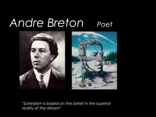 Andre Breton Poet
“Surrealism is based on the belief in the superior
reality of the dream”
 