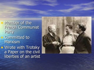 Member of the French Communist Party Committed to Marxism  Wrote with Trotsky a Paper on the civil liberties of an artist  