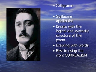 Calligrame Guillaume Apollinaire Breaks with the logical and syntactic structure of the poem Drawing with words First in using the word SURREALISM 