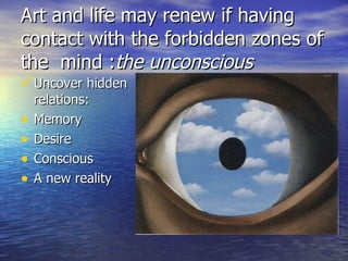 Art and life may renew if having contact with the forbidden zones of the  mind : the unconscious Uncover hidden relations: Memory Desire Conscious A new reality  
