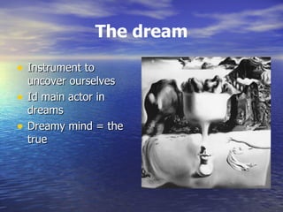 The dream Instrument to uncover ourselves Id main actor in dreams Dreamy mind = the true 