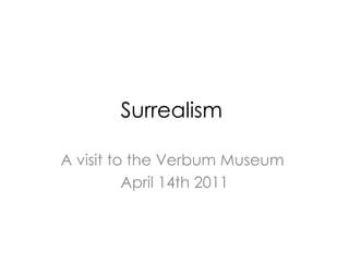 Surrealism  A visit to the Verbum Museum  April 14th 2011 