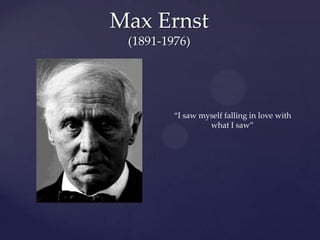 Max Ernst(1891-1976)“I saw myself falling in love with what I saw”