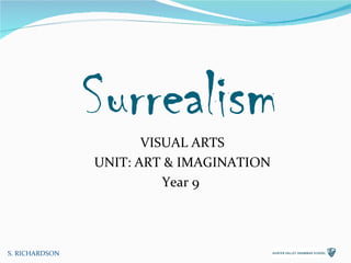 [object Object],Surrealism VISUAL ARTS UNIT: ART & IMAGINATION Year 9  