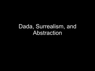 Dada, Surrealism, and Abstraction 