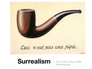 Surrealism   This is Not a Pipe (1968)
             Rene Magritte
 