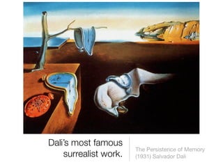 Dali’s most famous
                       The Persistence of Memory
    surrealist work.   (1931) Salvador Dali
 
