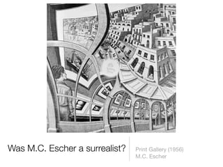 Was M.C. Escher a surrealist?   Print Gallery (1956)
                                M.C. Escher
 