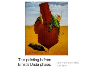 This painting is from
                        Ubu Imperator (1923)
Ernst’s Dada phase.     Max Ernst
 