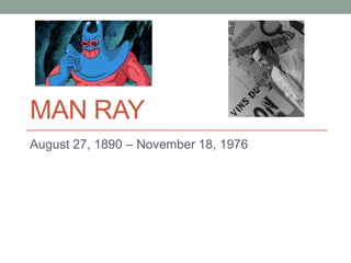 MAN RAY
August 27, 1890 – November 18, 1976
 