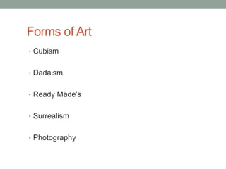 Forms of Art
• Cubism


• Dadaism


• Ready Made’s


• Surrealism


• Photography
 