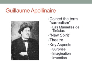 Guillaume Apollinaire
                 • Coined the term
                  “surrealism”
                  • Las Mamelles de
                   Tirésias
                 • “New Spirit”
                 • Theatre
                 • Key Aspects
                  • Surprise
                  • Imagination
                  • Invention
 