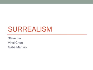 SURREALISM
Steve Lin
Vinci Chen
Gabe Martino
 