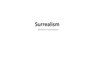 Surrealism
 Revision Presentation
 