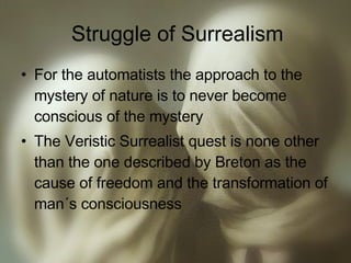 Struggle of Surrealism For the automatists the approach to the mystery of nature is to never become conscious of the mystery The Veristic Surrealist quest is none other than the one described by Breton as the cause of freedom and the transformation of man´s consciousness 