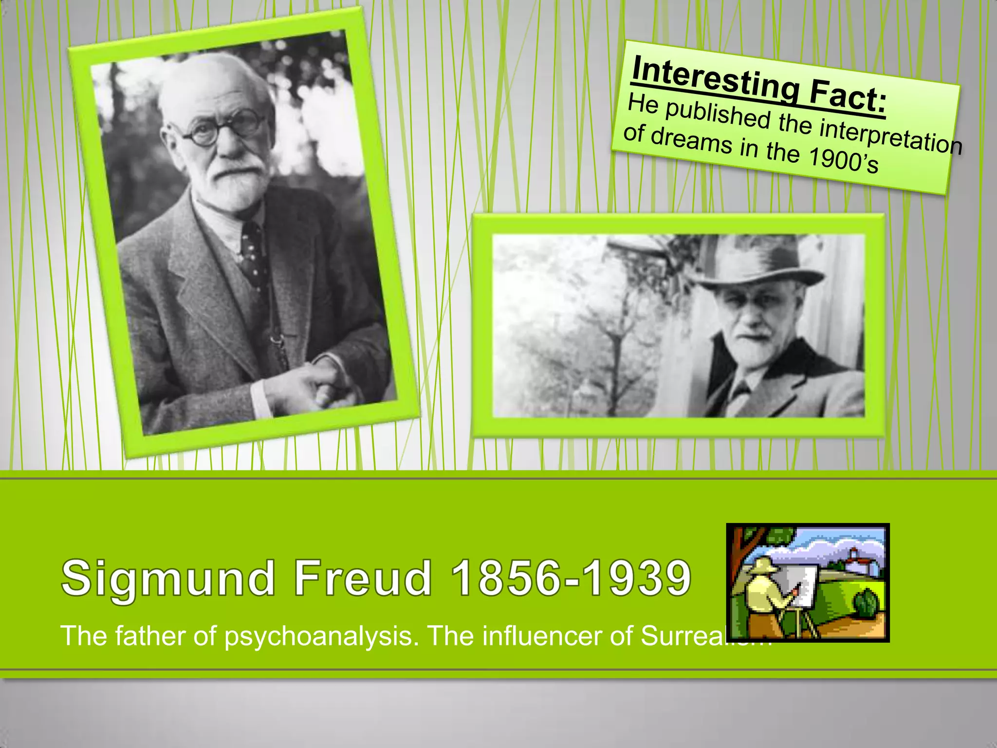 The father of psychoanalysis. The influencer of Surrealism
 