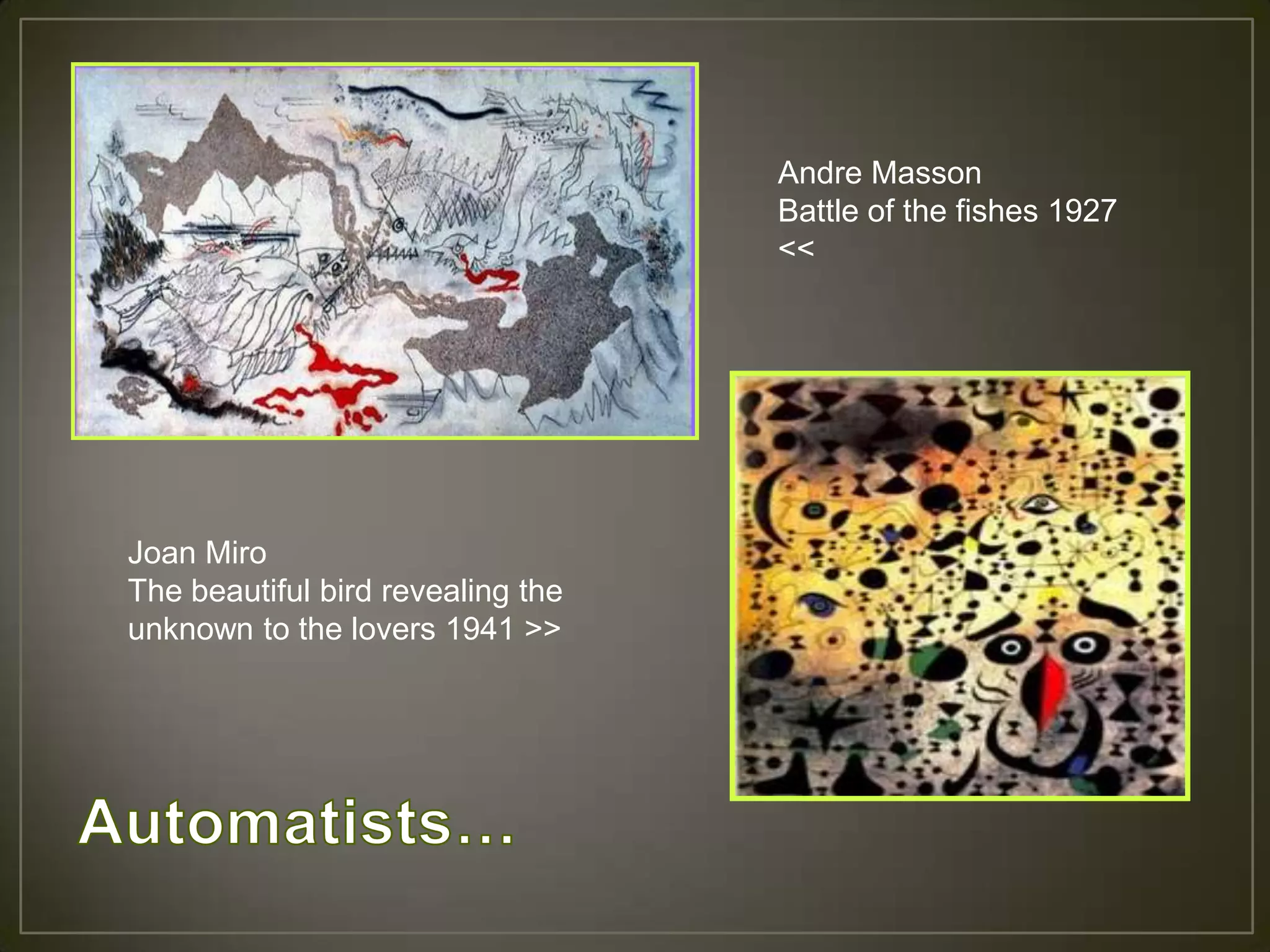 Andre Masson
                                   Battle of the fishes 1927
                                   <<




Joan Miro
The beautiful bird revealing the
unknown to the lovers 1941 >>
 