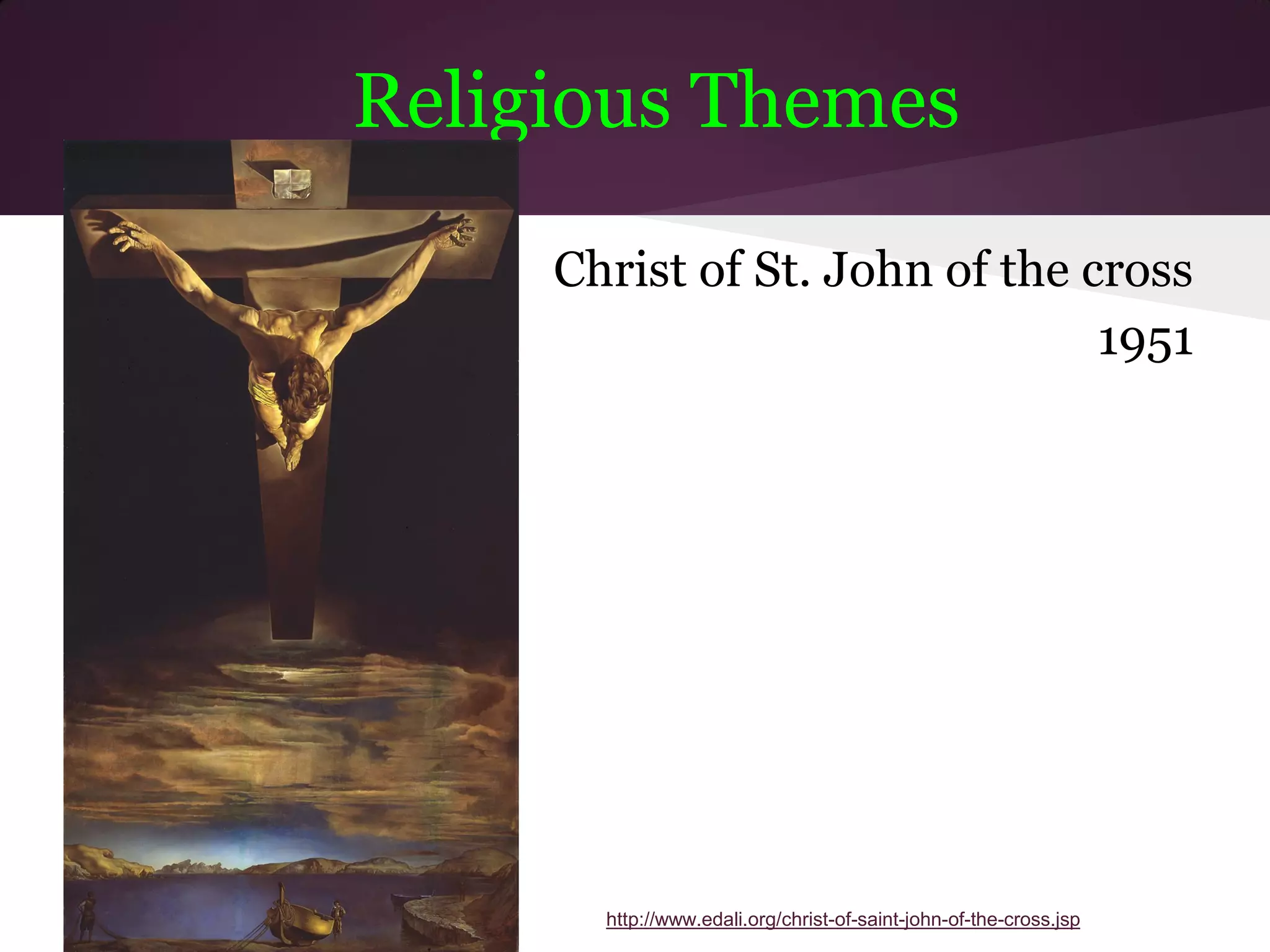 Religious Themes

     Christ of St. John of the cross
                                1951




       http://www.edali.org/christ-of-saint-john-of-the-cross.jsp
 