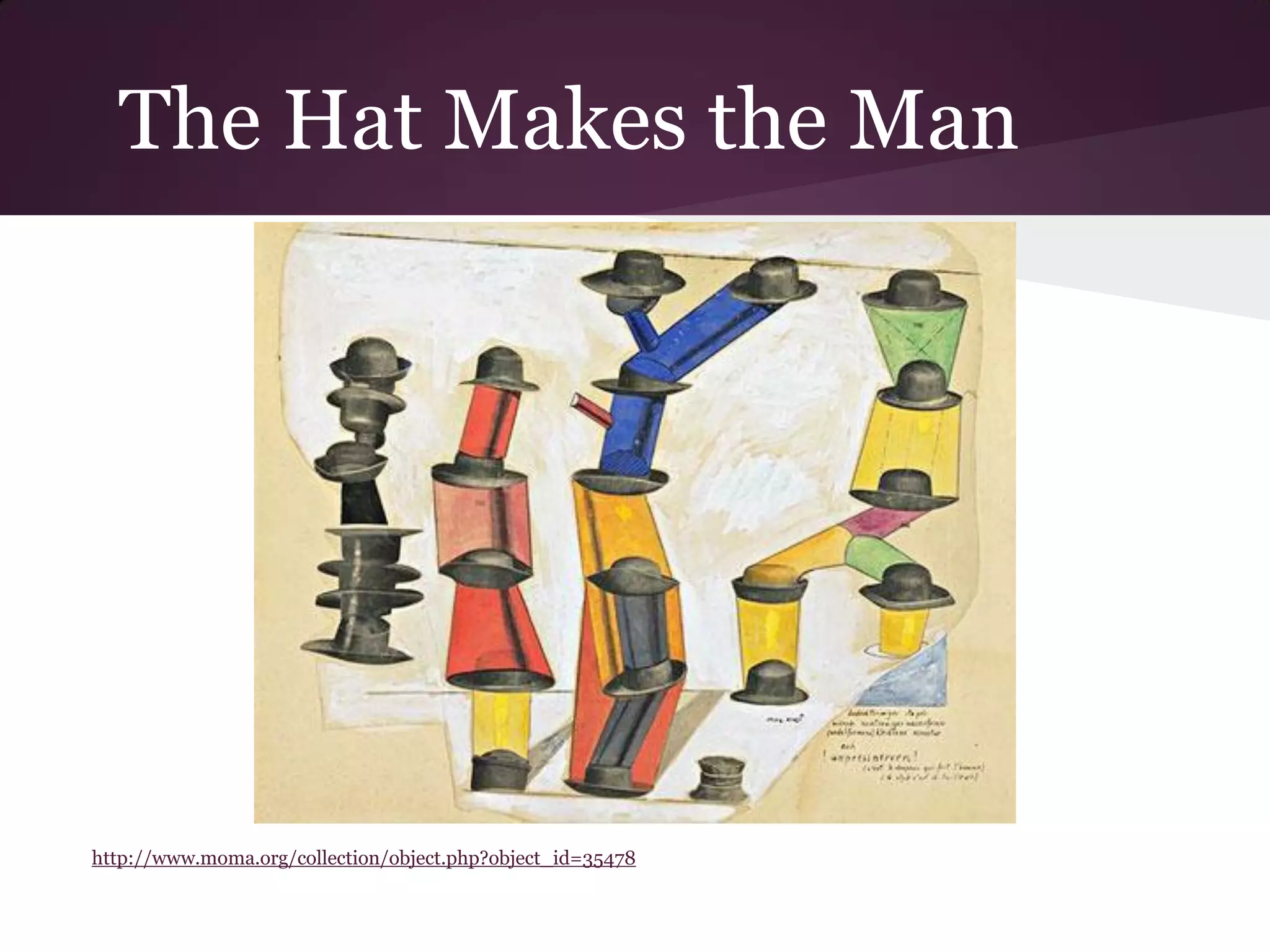 The Hat Makes the Man




http://www.moma.org/collection/object.php?object_id=35478
 