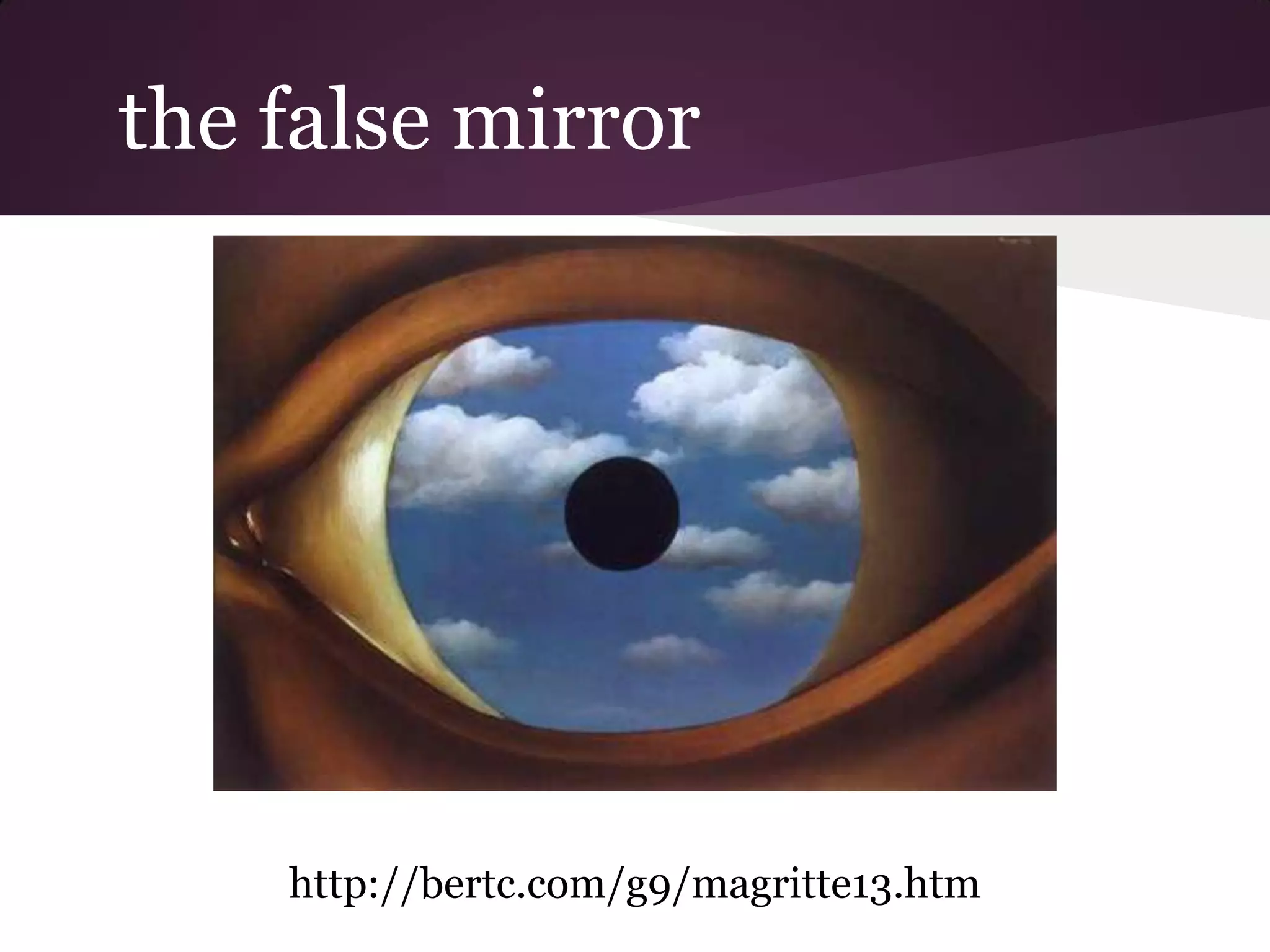 the false mirror




    http://bertc.com/g9/magritte13.htm
 