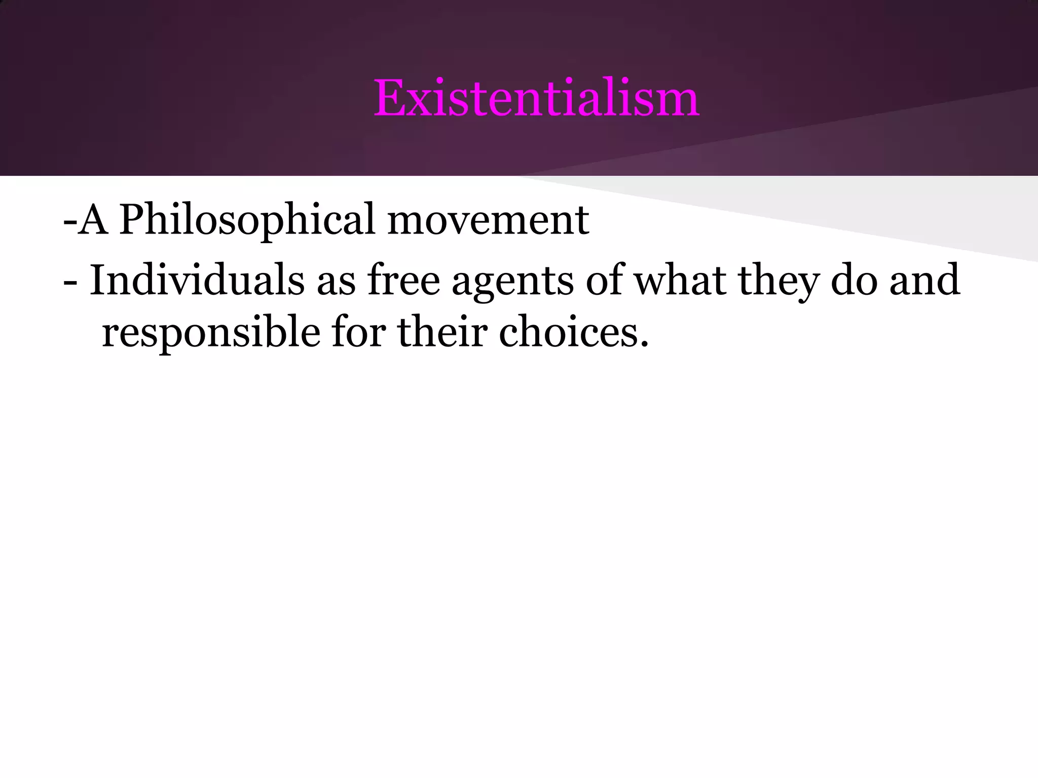 Existentialism

-A Philosophical movement
- Individuals as free agents of what they do and
   responsible for their choices.
 