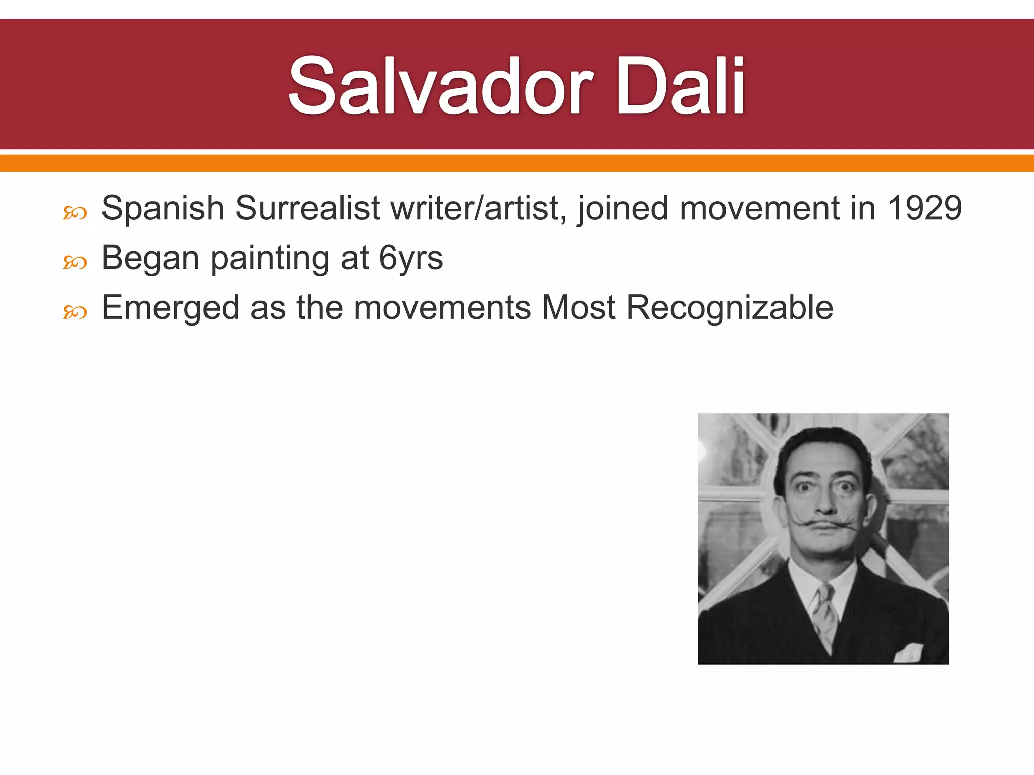   Spanish Surrealist writer/artist, joined movement in 1929
   Began painting at 6yrs
   Emerged as the movements Most Recognizable
 