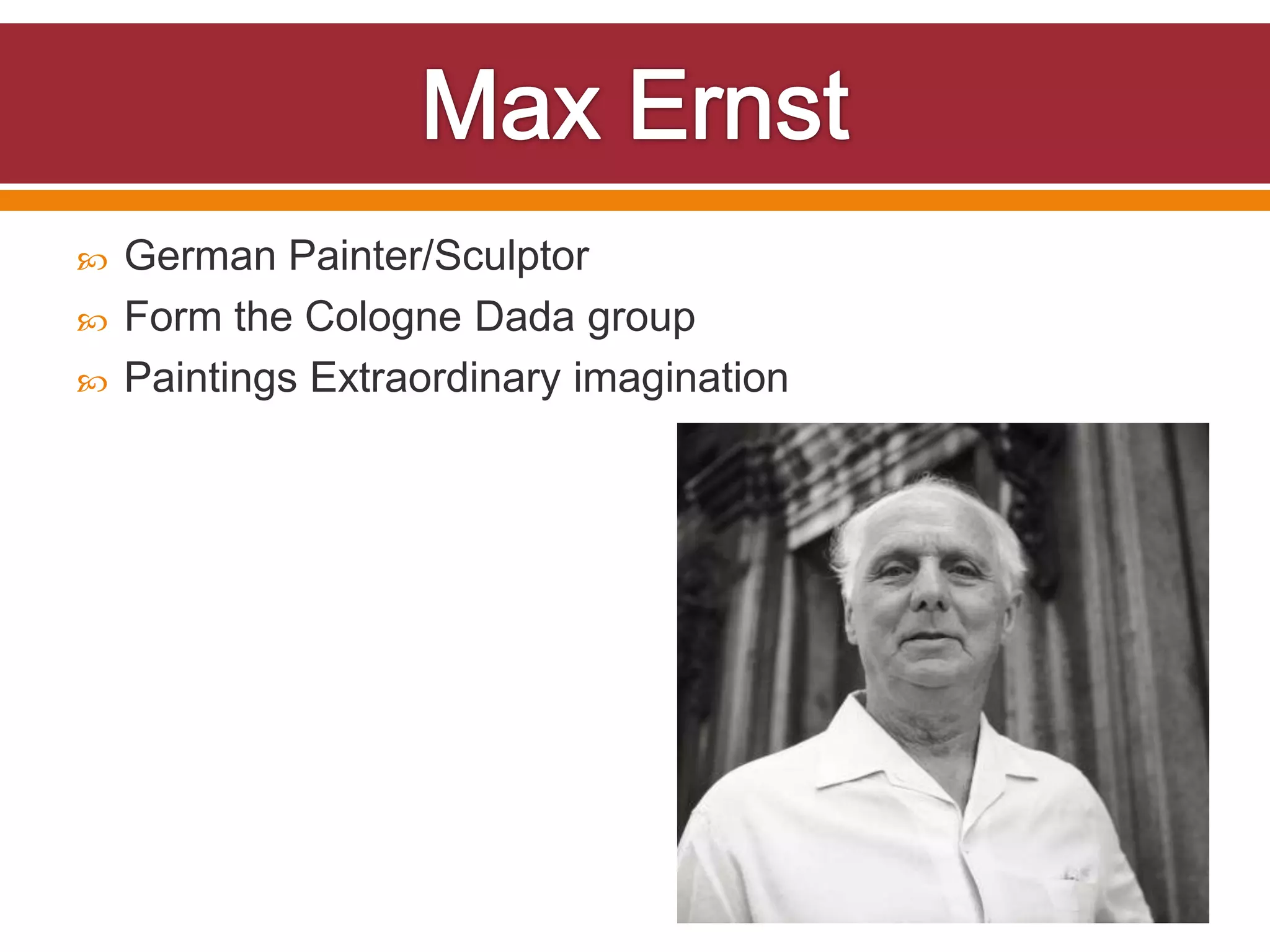    German Painter/Sculptor
   Form the Cologne Dada group
   Paintings Extraordinary imagination
 