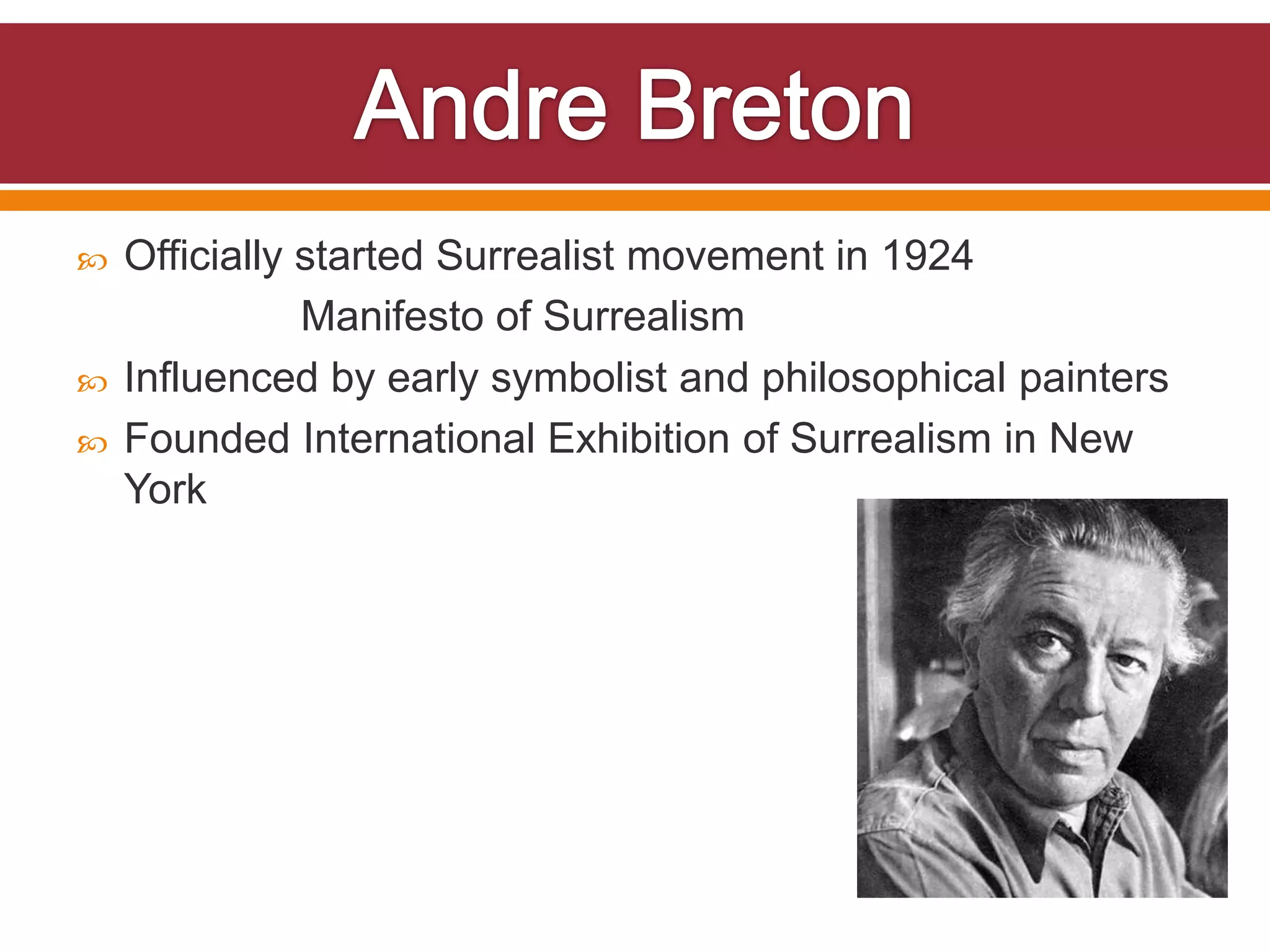    Officially started Surrealist movement in 1924
               Manifesto of Surrealism
   Influenced by early symbolist and philosophical painters
   Founded International Exhibition of Surrealism in New
    York
 