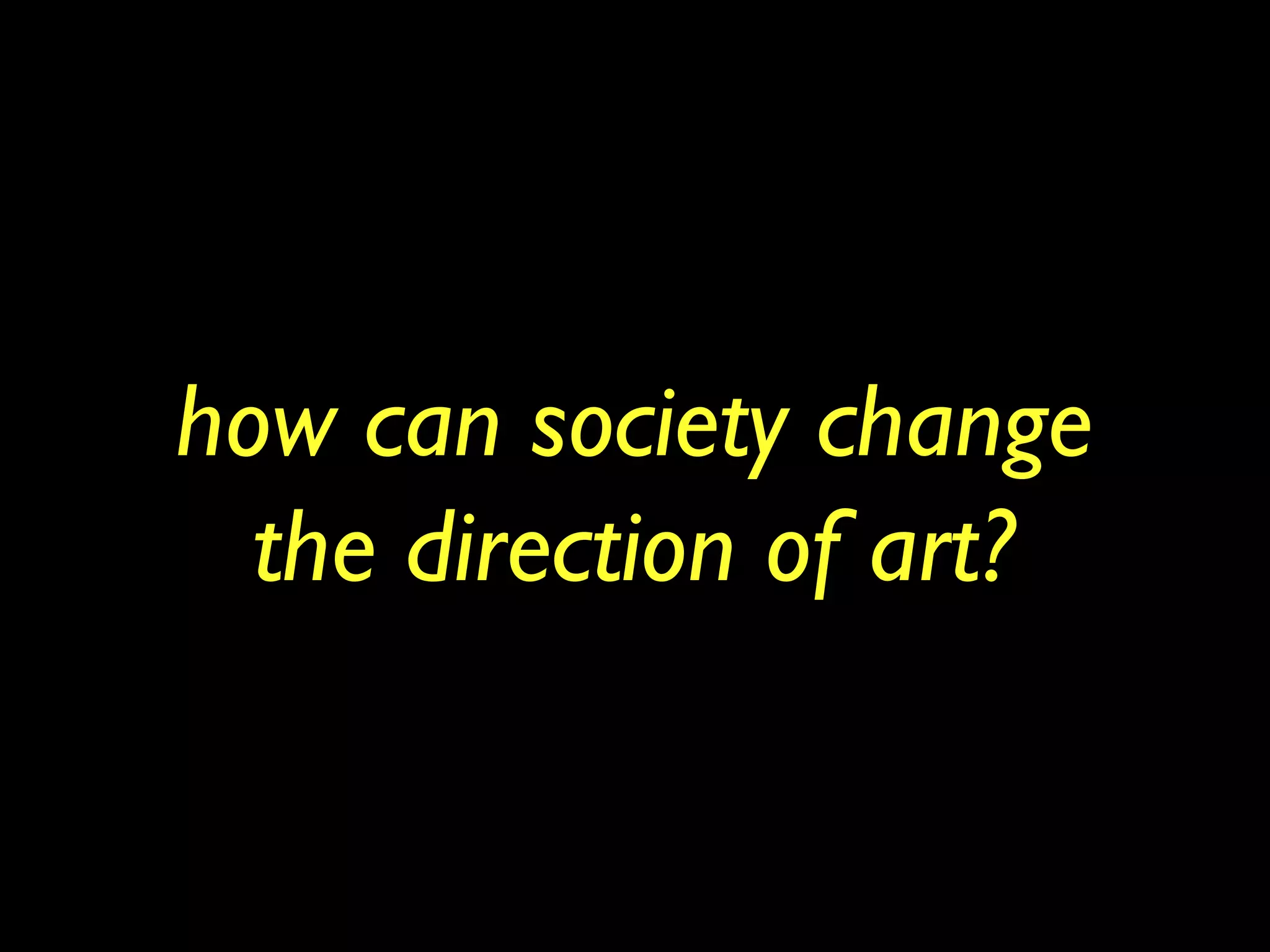 how can society change
the direction of art?