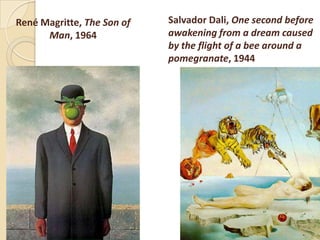 René Magritte, The Son of
Man, 1964

Salvador Dali, One second before
awakening from a dream caused
by the flight of a bee around a
pomegranate, 1944

 