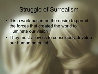 Struggle of Surrealism
• It is a work based on the desire to permit
the forces that created the world to
illuminate our vi...