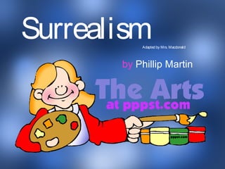 SurrealismAdapted by Mrs. Macdonald
by Phillip Martin
 
