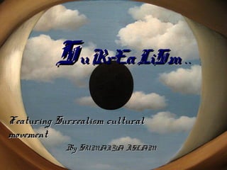 SSuRrEaLiSmuRrEaLiSm . .. .
Featuring Surrealism culturalFeaturing Surrealism cultural
movementmovement
By SBy SUMAIYAUMAIYA IISLAMSLAM
 