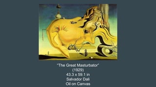 “The Great Masturbator”
(1929)
43.3 x 59.1 in
Salvador Dali
Oil on Canvas
 