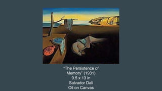 “The Persistence of
Memory” (1931)
9.5 x 13 in
Salvador Dali
Oil on Canvas
 