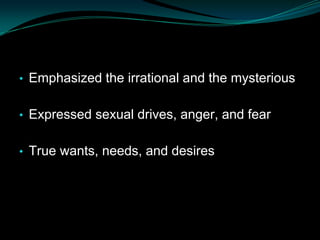 • Emphasized the irrational and the mysterious


• Expressed sexual drives, anger, and fear


• True wants, needs, and desires
 