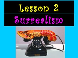 Lesson 2
Surrealism

 