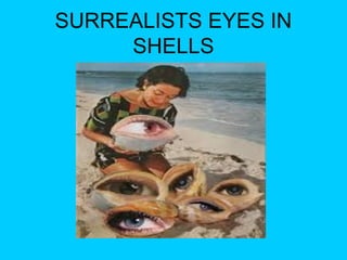 SURREALISTS EYES IN
SHELLS

 
