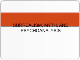 SURREALISM, MYTH, AND
  PSYCHOANALYSIS
 