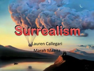Surrealism
  Lauren Callegari
   Marah Maaita
 
