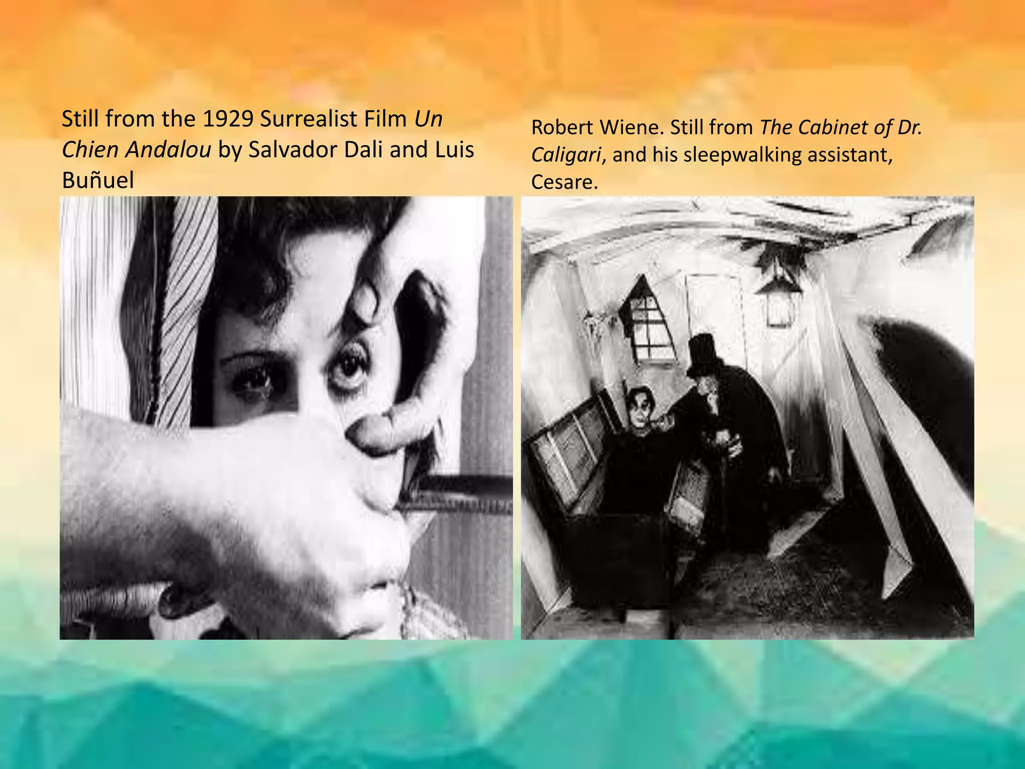 Still from the 1929 Surrealist Film Un
Chien Andalou by Salvador Dali and Luis
Buñuel
Robert Wiene. Still from The Cabinet of Dr.
Caligari, and his sleepwalking assistant,
Cesare.
 