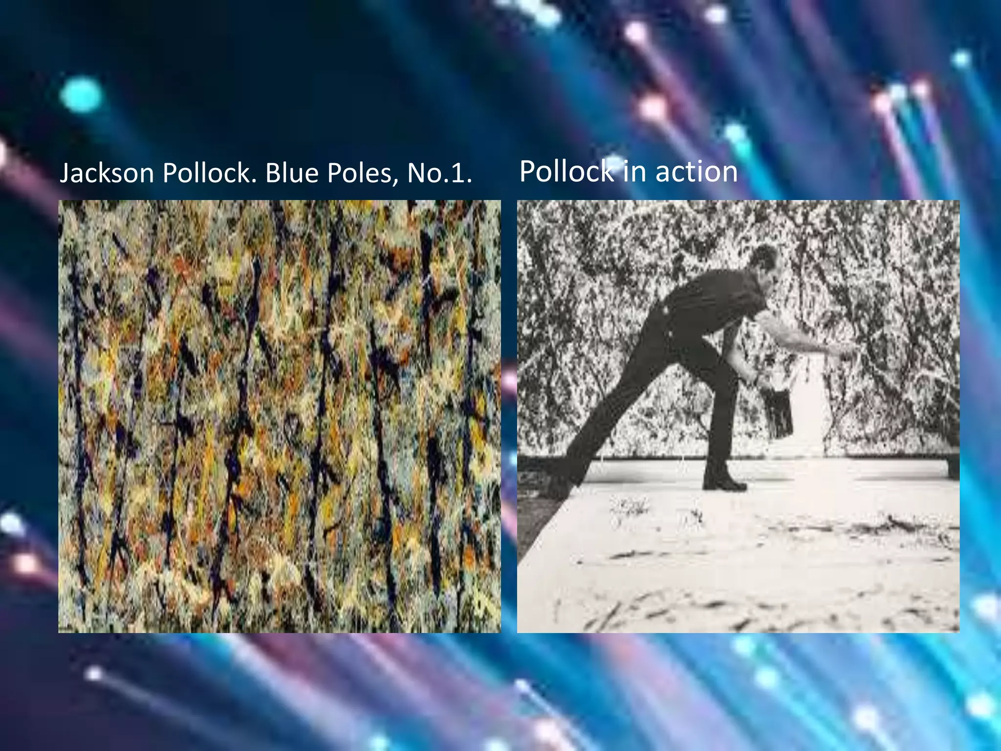 Jackson Pollock. Blue Poles, No.1. Pollock in action
 