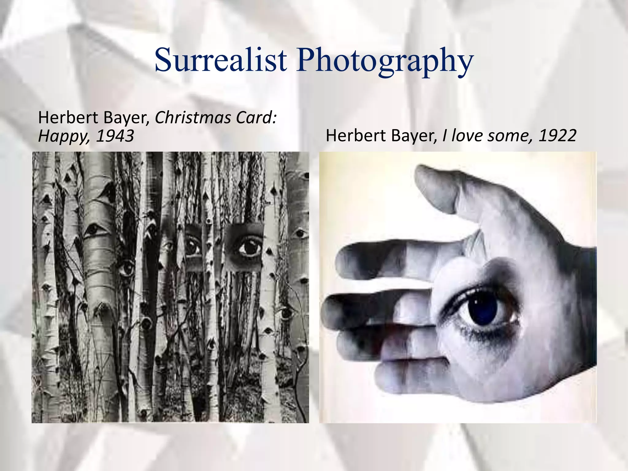 Surrealist Photography
Herbert Bayer, Christmas Card:
Happy, 1943 Herbert Bayer, I love some, 1922
 