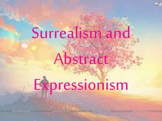 Surrealism and
Abstract
Expressionism
 