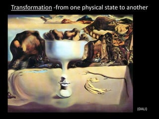Transformation -from one physical state to another
(DALI)
 
