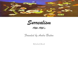 Surrealism1924-1950’s Founded by Andre Breton Rebekah Rood 