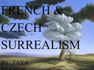 FRENCH & CZECH SURREALISM BY: TAYA SIDOROK 