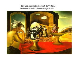 Dalí: Les Menines i el retrat de Voltaire Diverses mirades, diversos significats.... 