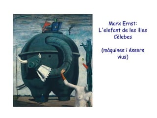 Marx Ernst: L'elefant de les illes Cèlebes (màquines i éssers vius) 
