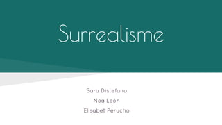 Surrealisme
Sara Distefano
Noa León
Elisabet Perucho

 